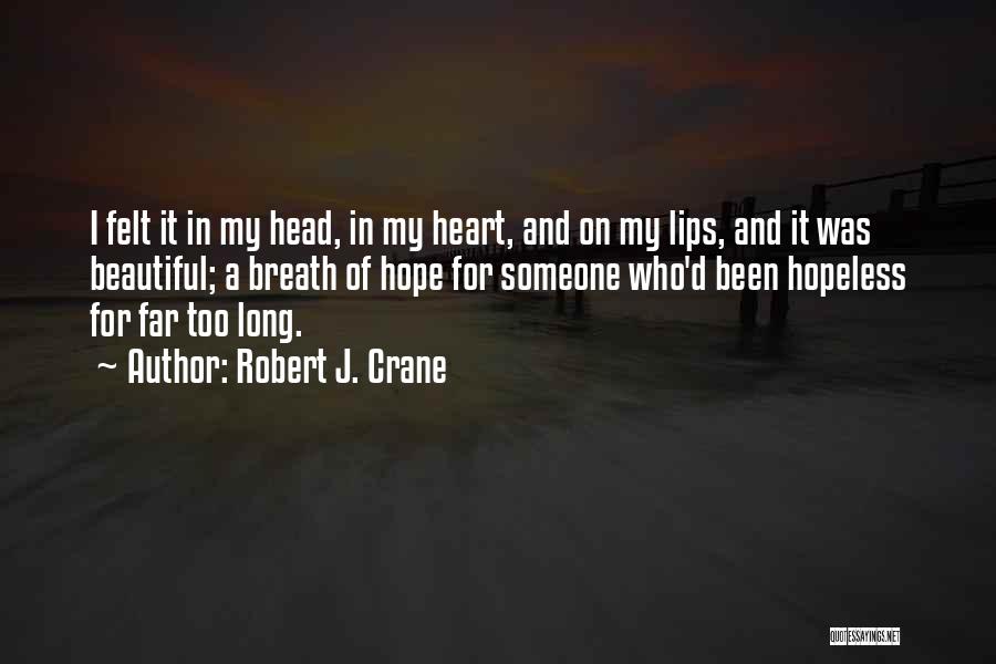 Robert J. Crane Quotes: I Felt It In My Head, In My Heart, And On My Lips, And It Was Beautiful; A Breath Of