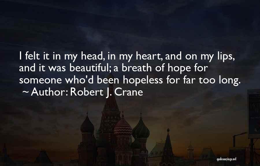 Robert J. Crane Quotes: I Felt It In My Head, In My Heart, And On My Lips, And It Was Beautiful; A Breath Of