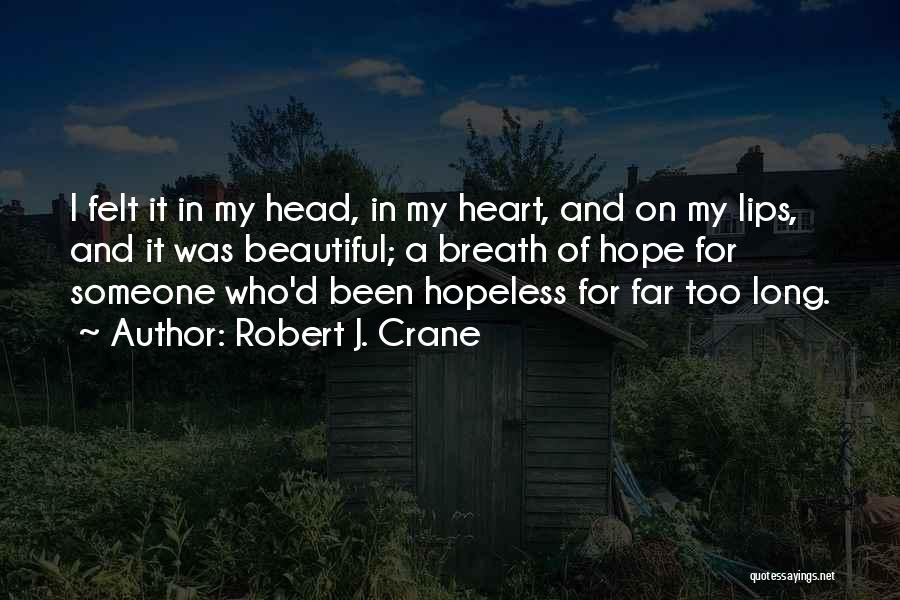 Robert J. Crane Quotes: I Felt It In My Head, In My Heart, And On My Lips, And It Was Beautiful; A Breath Of