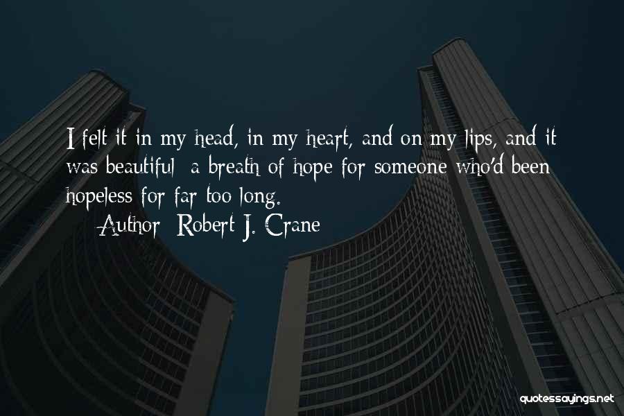 Robert J. Crane Quotes: I Felt It In My Head, In My Heart, And On My Lips, And It Was Beautiful; A Breath Of