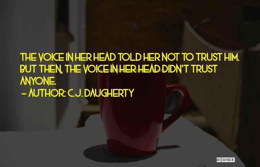 C.J. Daugherty Quotes: The Voice In Her Head Told Her Not To Trust Him. But Then, The Voice In Her Head Didn't Trust