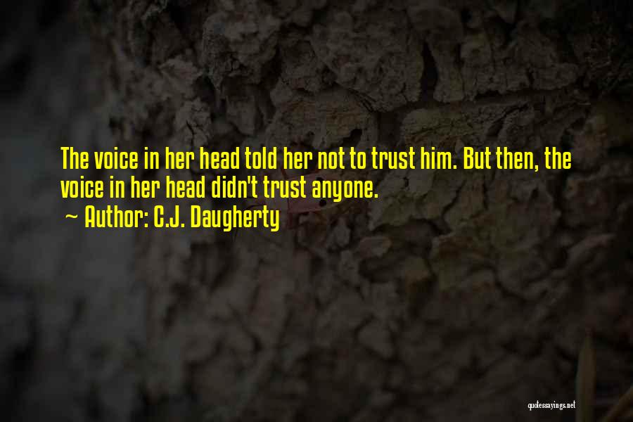 C.J. Daugherty Quotes: The Voice In Her Head Told Her Not To Trust Him. But Then, The Voice In Her Head Didn't Trust