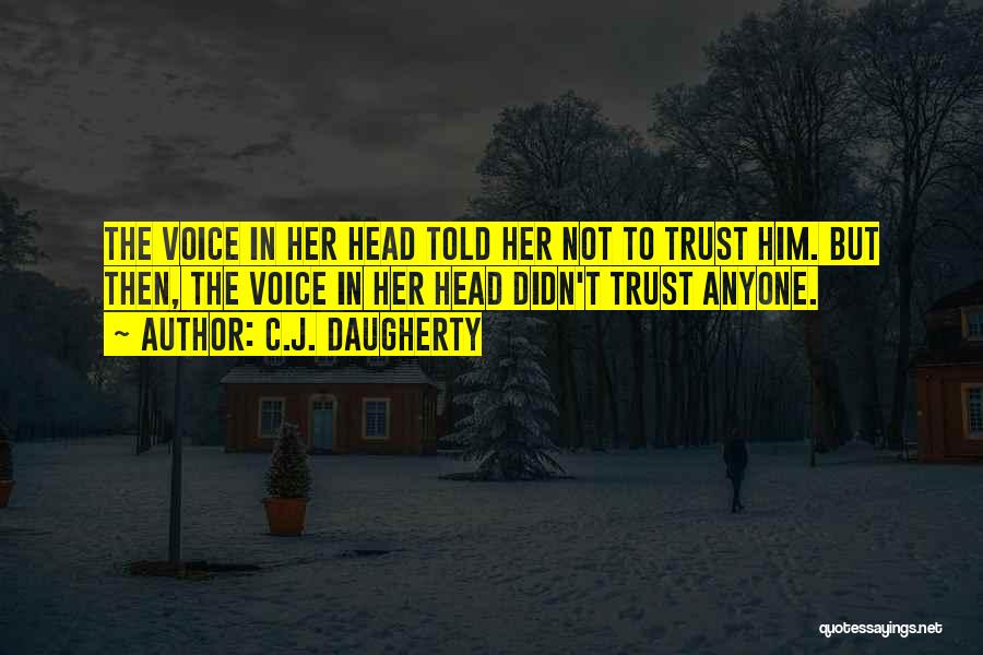 C.J. Daugherty Quotes: The Voice In Her Head Told Her Not To Trust Him. But Then, The Voice In Her Head Didn't Trust