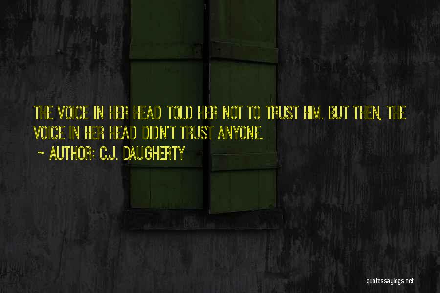 C.J. Daugherty Quotes: The Voice In Her Head Told Her Not To Trust Him. But Then, The Voice In Her Head Didn't Trust