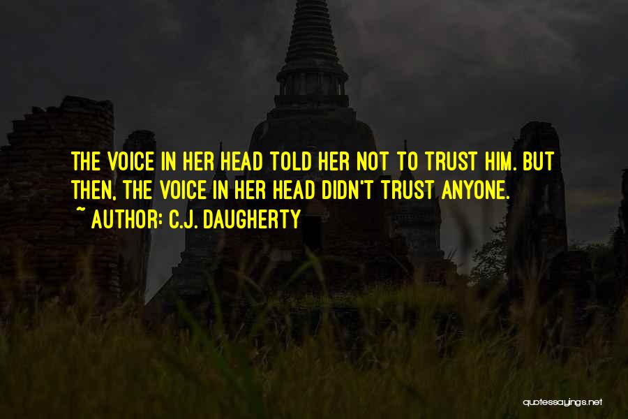 C.J. Daugherty Quotes: The Voice In Her Head Told Her Not To Trust Him. But Then, The Voice In Her Head Didn't Trust