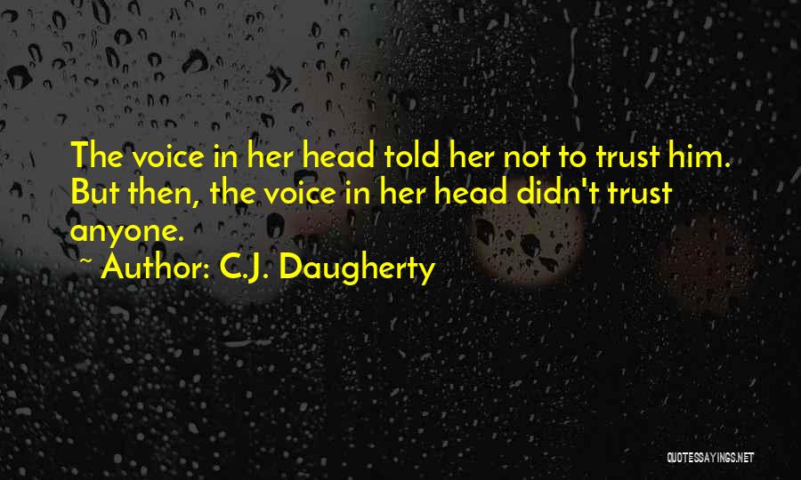 C.J. Daugherty Quotes: The Voice In Her Head Told Her Not To Trust Him. But Then, The Voice In Her Head Didn't Trust