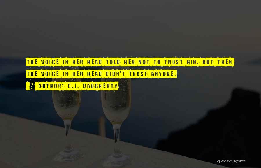 C.J. Daugherty Quotes: The Voice In Her Head Told Her Not To Trust Him. But Then, The Voice In Her Head Didn't Trust