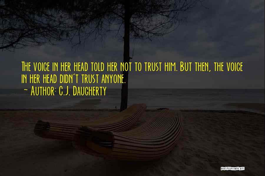 C.J. Daugherty Quotes: The Voice In Her Head Told Her Not To Trust Him. But Then, The Voice In Her Head Didn't Trust