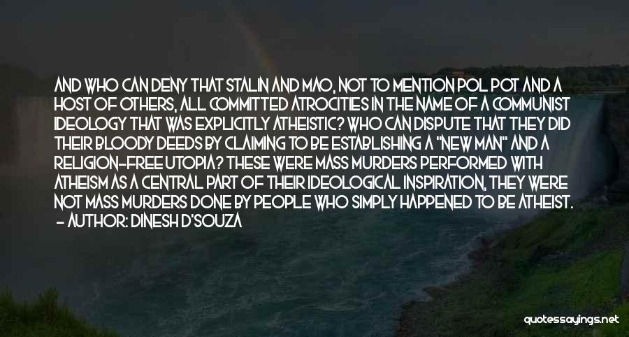 Dinesh D'Souza Quotes: And Who Can Deny That Stalin And Mao, Not To Mention Pol Pot And A Host Of Others, All Committed