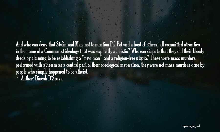 Dinesh D'Souza Quotes: And Who Can Deny That Stalin And Mao, Not To Mention Pol Pot And A Host Of Others, All Committed