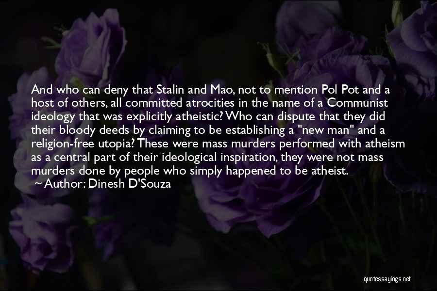 Dinesh D'Souza Quotes: And Who Can Deny That Stalin And Mao, Not To Mention Pol Pot And A Host Of Others, All Committed