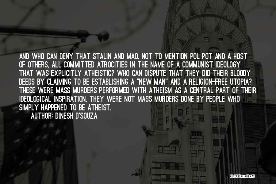 Dinesh D'Souza Quotes: And Who Can Deny That Stalin And Mao, Not To Mention Pol Pot And A Host Of Others, All Committed