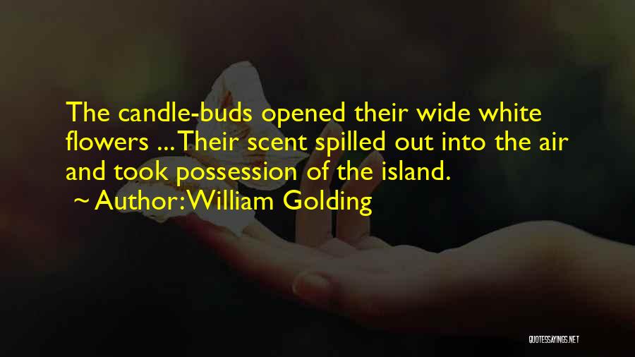 William Golding Quotes: The Candle-buds Opened Their Wide White Flowers ... Their Scent Spilled Out Into The Air And Took Possession Of The
