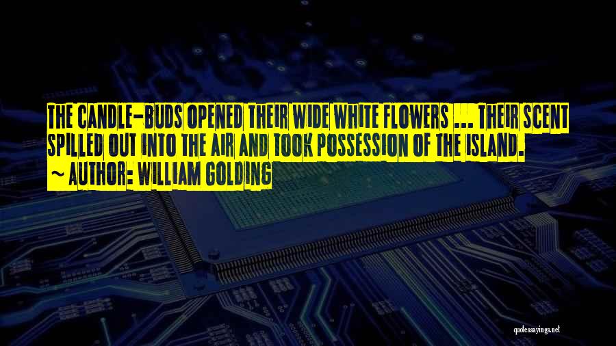 William Golding Quotes: The Candle-buds Opened Their Wide White Flowers ... Their Scent Spilled Out Into The Air And Took Possession Of The