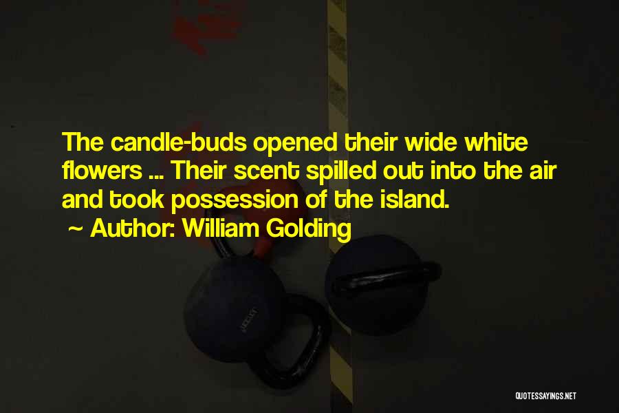 William Golding Quotes: The Candle-buds Opened Their Wide White Flowers ... Their Scent Spilled Out Into The Air And Took Possession Of The