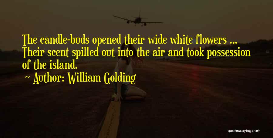 William Golding Quotes: The Candle-buds Opened Their Wide White Flowers ... Their Scent Spilled Out Into The Air And Took Possession Of The