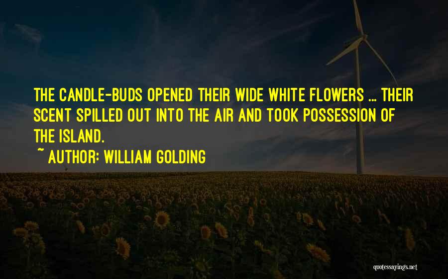 William Golding Quotes: The Candle-buds Opened Their Wide White Flowers ... Their Scent Spilled Out Into The Air And Took Possession Of The