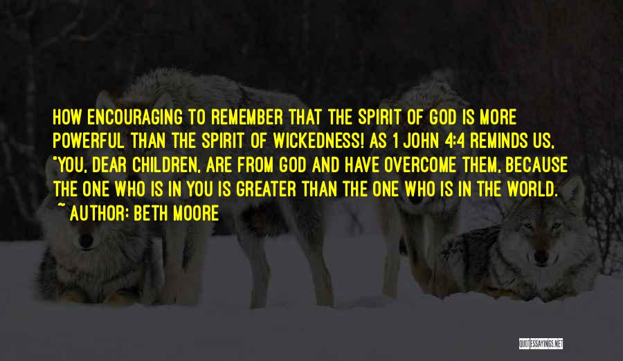 Beth Moore Quotes: How Encouraging To Remember That The Spirit Of God Is More Powerful Than The Spirit Of Wickedness! As 1 John