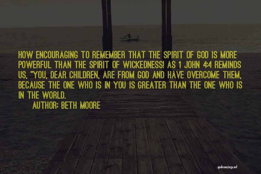 Beth Moore Quotes: How Encouraging To Remember That The Spirit Of God Is More Powerful Than The Spirit Of Wickedness! As 1 John