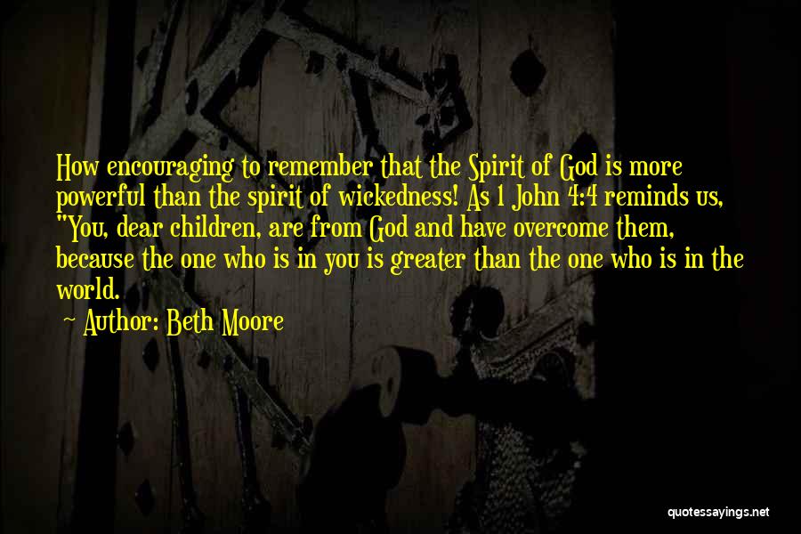 Beth Moore Quotes: How Encouraging To Remember That The Spirit Of God Is More Powerful Than The Spirit Of Wickedness! As 1 John