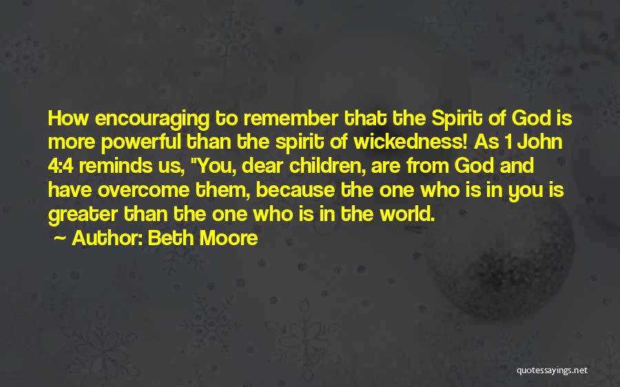 Beth Moore Quotes: How Encouraging To Remember That The Spirit Of God Is More Powerful Than The Spirit Of Wickedness! As 1 John
