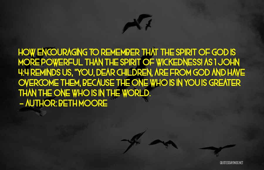 Beth Moore Quotes: How Encouraging To Remember That The Spirit Of God Is More Powerful Than The Spirit Of Wickedness! As 1 John