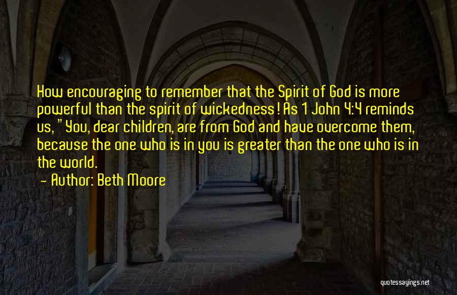 Beth Moore Quotes: How Encouraging To Remember That The Spirit Of God Is More Powerful Than The Spirit Of Wickedness! As 1 John