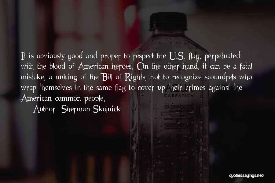 Sherman Skolnick Quotes: It Is Obviously Good And Proper To Respect The U.s. Flag, Perpetuated With The Blood Of American Heroes. On The