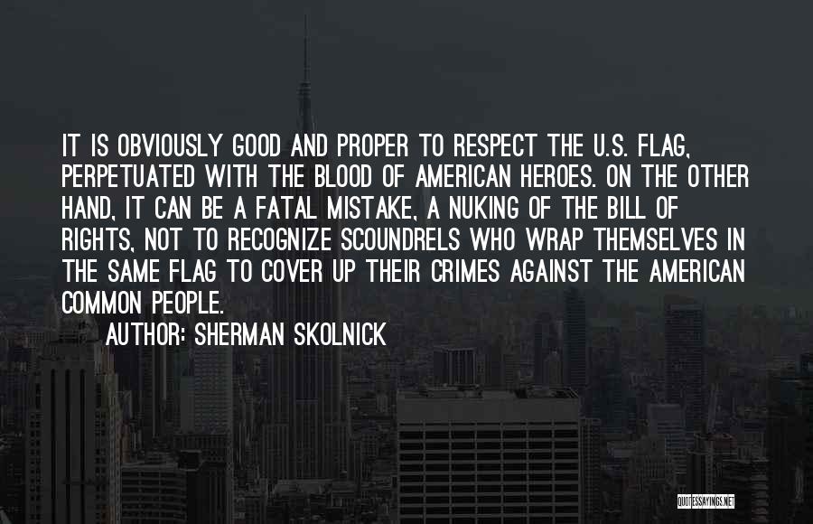 Sherman Skolnick Quotes: It Is Obviously Good And Proper To Respect The U.s. Flag, Perpetuated With The Blood Of American Heroes. On The