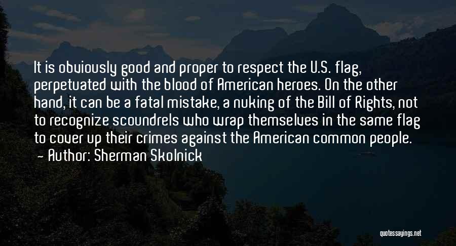 Sherman Skolnick Quotes: It Is Obviously Good And Proper To Respect The U.s. Flag, Perpetuated With The Blood Of American Heroes. On The