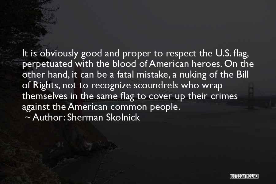 Sherman Skolnick Quotes: It Is Obviously Good And Proper To Respect The U.s. Flag, Perpetuated With The Blood Of American Heroes. On The