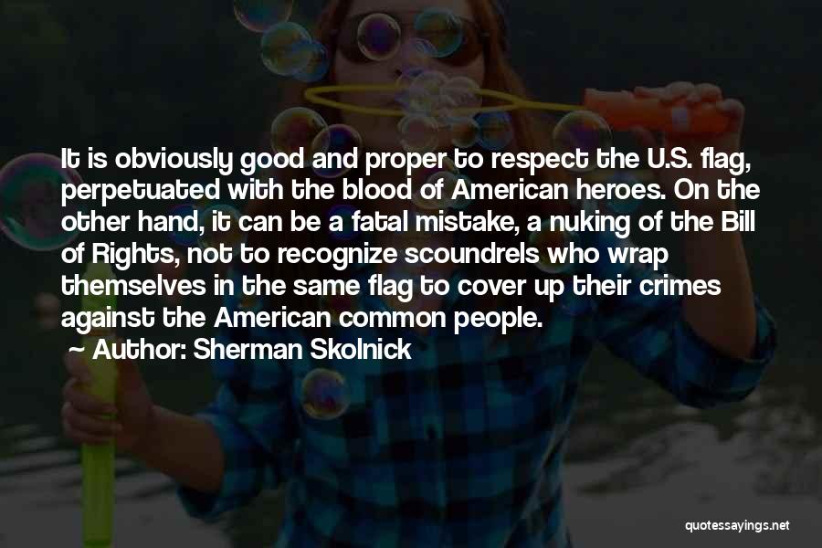 Sherman Skolnick Quotes: It Is Obviously Good And Proper To Respect The U.s. Flag, Perpetuated With The Blood Of American Heroes. On The