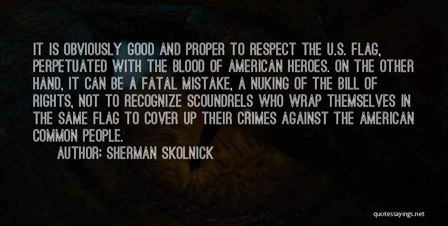 Sherman Skolnick Quotes: It Is Obviously Good And Proper To Respect The U.s. Flag, Perpetuated With The Blood Of American Heroes. On The