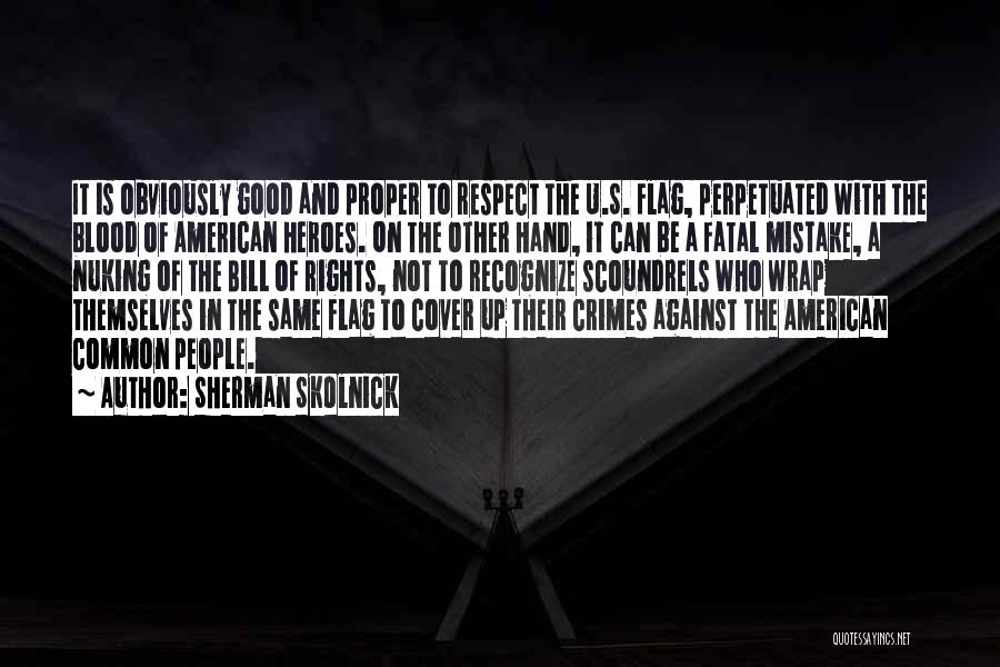 Sherman Skolnick Quotes: It Is Obviously Good And Proper To Respect The U.s. Flag, Perpetuated With The Blood Of American Heroes. On The