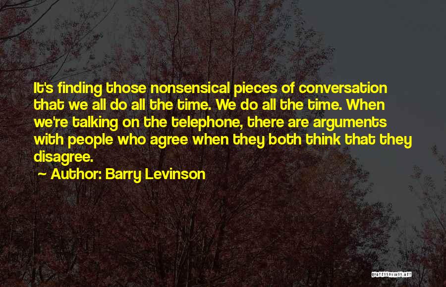 Barry Levinson Quotes: It's Finding Those Nonsensical Pieces Of Conversation That We All Do All The Time. We Do All The Time. When