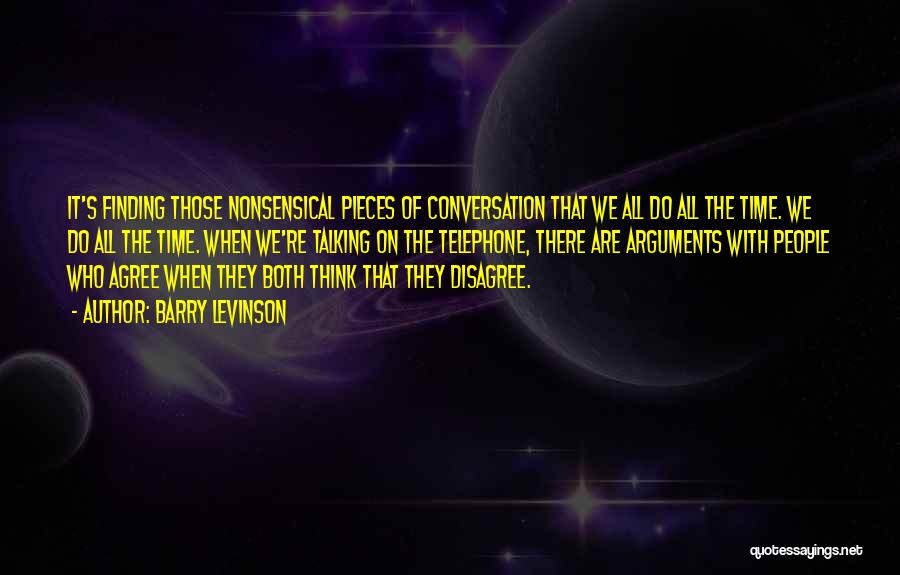 Barry Levinson Quotes: It's Finding Those Nonsensical Pieces Of Conversation That We All Do All The Time. We Do All The Time. When