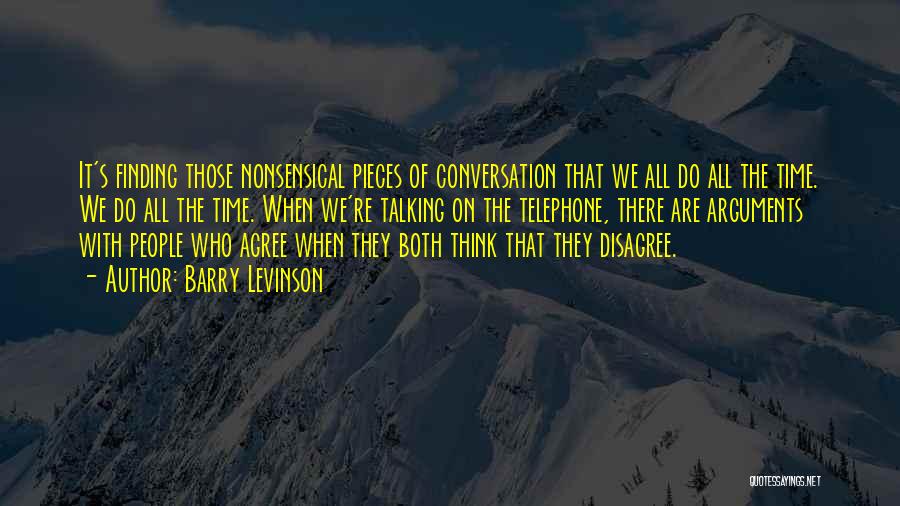 Barry Levinson Quotes: It's Finding Those Nonsensical Pieces Of Conversation That We All Do All The Time. We Do All The Time. When