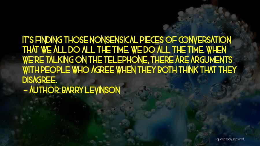 Barry Levinson Quotes: It's Finding Those Nonsensical Pieces Of Conversation That We All Do All The Time. We Do All The Time. When