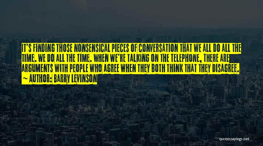 Barry Levinson Quotes: It's Finding Those Nonsensical Pieces Of Conversation That We All Do All The Time. We Do All The Time. When