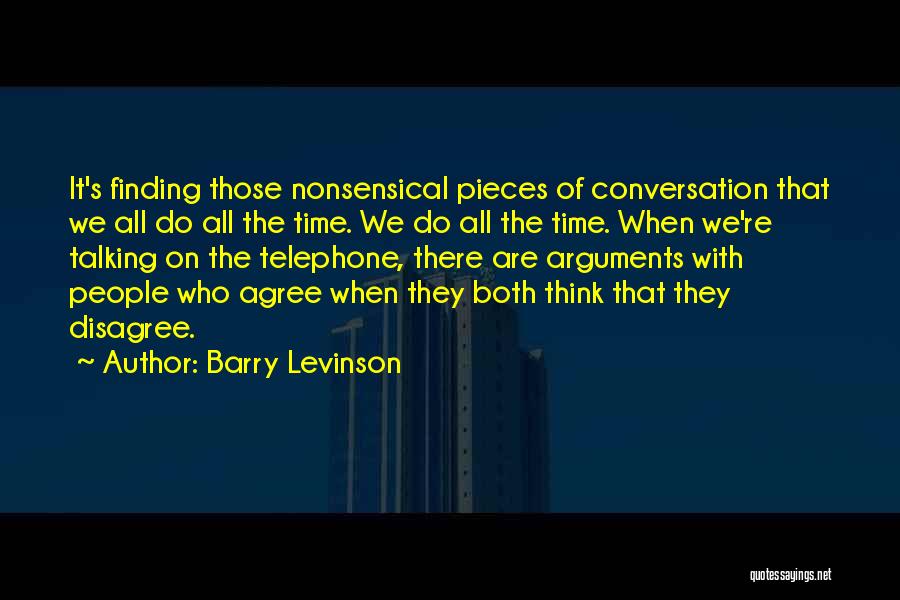 Barry Levinson Quotes: It's Finding Those Nonsensical Pieces Of Conversation That We All Do All The Time. We Do All The Time. When