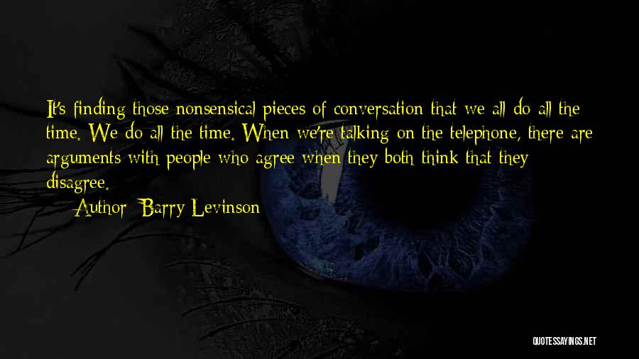 Barry Levinson Quotes: It's Finding Those Nonsensical Pieces Of Conversation That We All Do All The Time. We Do All The Time. When