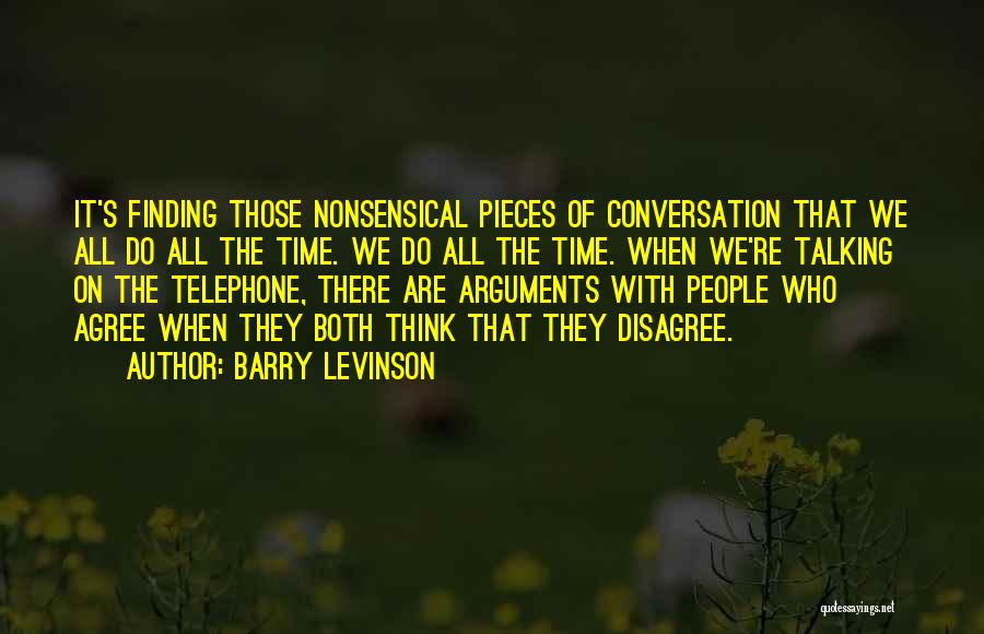 Barry Levinson Quotes: It's Finding Those Nonsensical Pieces Of Conversation That We All Do All The Time. We Do All The Time. When