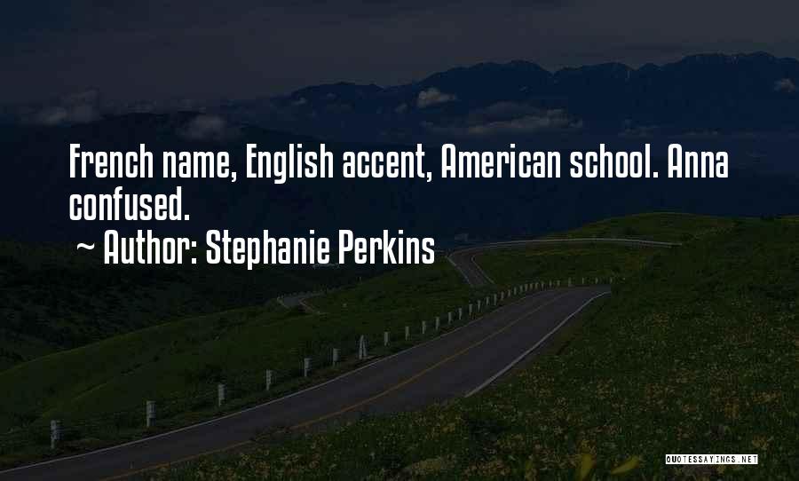 Stephanie Perkins Quotes: French Name, English Accent, American School. Anna Confused.