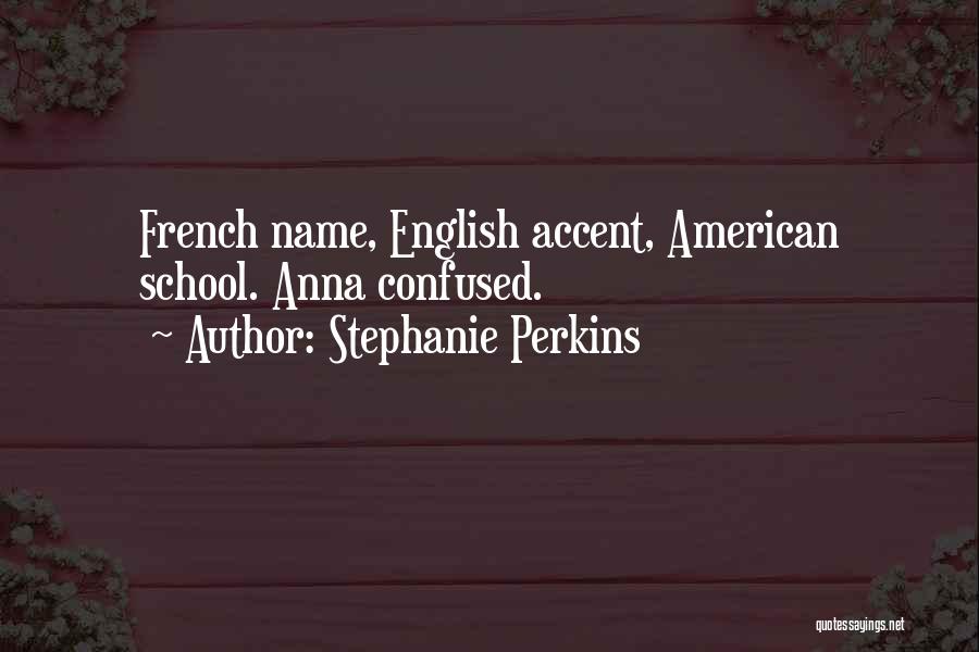 Stephanie Perkins Quotes: French Name, English Accent, American School. Anna Confused.