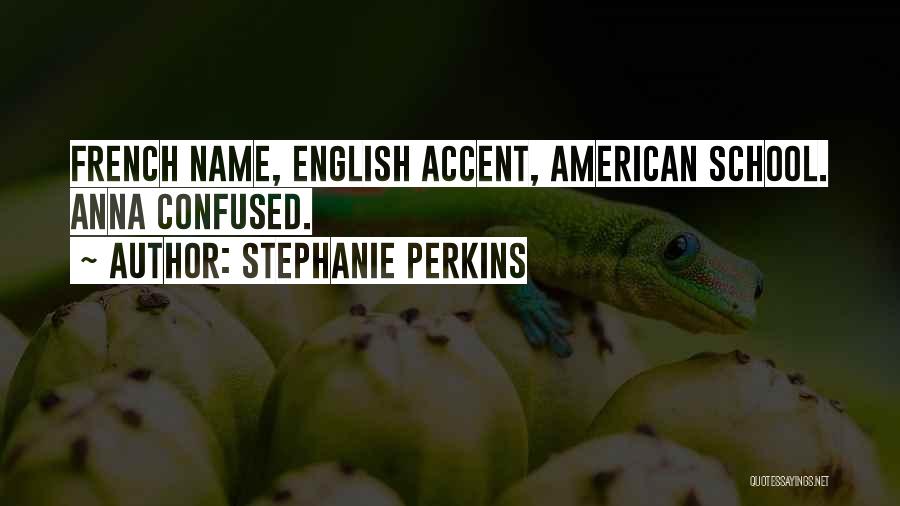 Stephanie Perkins Quotes: French Name, English Accent, American School. Anna Confused.