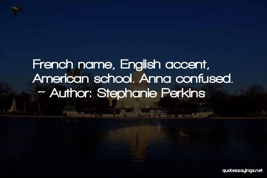 Stephanie Perkins Quotes: French Name, English Accent, American School. Anna Confused.