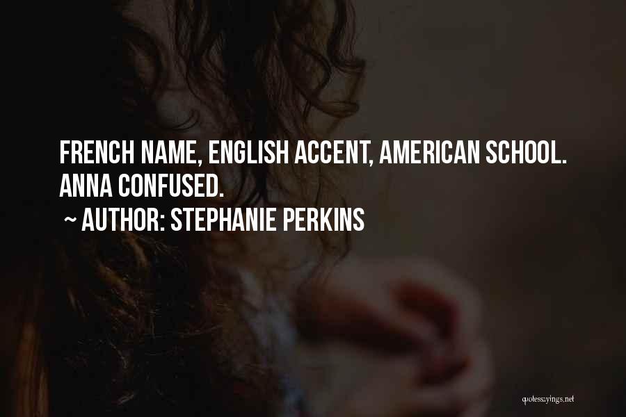 Stephanie Perkins Quotes: French Name, English Accent, American School. Anna Confused.