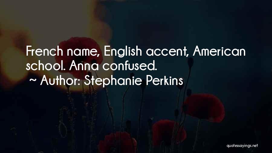 Stephanie Perkins Quotes: French Name, English Accent, American School. Anna Confused.