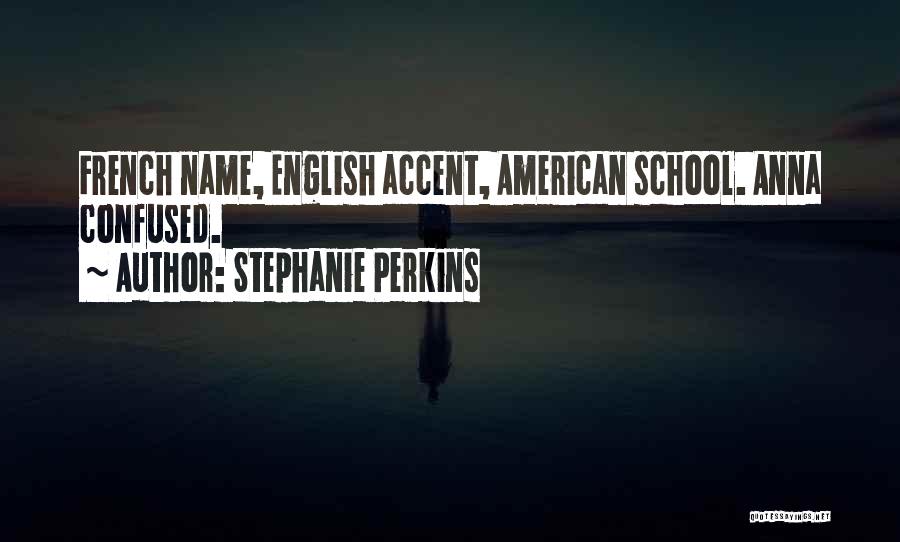 Stephanie Perkins Quotes: French Name, English Accent, American School. Anna Confused.