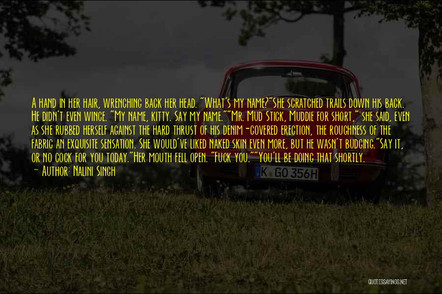 Nalini Singh Quotes: A Hand In Her Hair, Wrenching Back Her Head. What's My Name?she Scratched Trails Down His Back. He Didn't Even